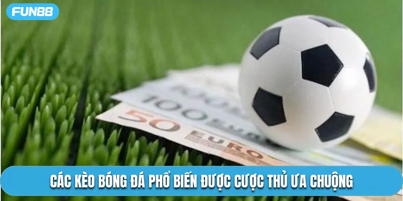 Các kèo bóng đá Fun88 phổ biến được cược thủ ưa chuộng