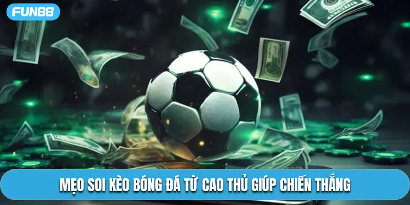 Mẹo soi kèo bóng đá Fun88 từ cao thủ giúp chiến thắng
